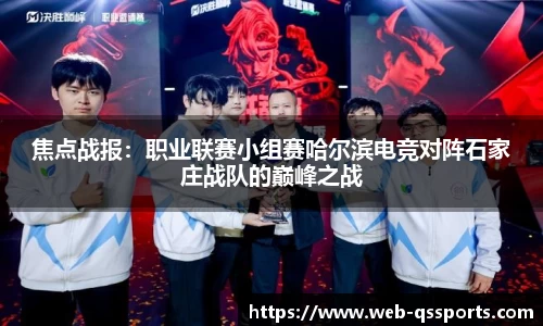 焦点战报：职业联赛小组赛哈尔滨电竞对阵石家庄战队的巅峰之战
